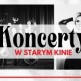 Koncert w Starym Kinie – muzyczna podróż do przeszłości