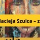 Wernisaż wystawy Macieja Szulca już wkrótce