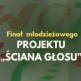 Finał młodzieżowego projektu 'Ściana Głosu'